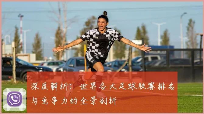 深度解析：世界各大足球联赛排名与竞争力的全景剖析