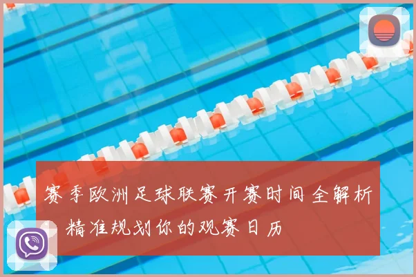 赛季欧洲足球联赛开赛时间全解析：精准规划你的观赛日历